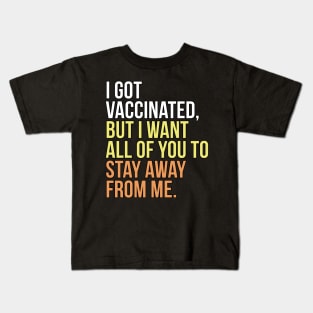 I got vaccinated, but I want all of you to stay away from me Kids T-Shirt